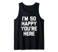 I'm So Happy You'Re Here - Novedad sarcástica Divertida Camiseta sin Mangas