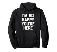 I'm So Happy You'Re Here - Novedad sarcástica Divertida Sudadera con Capucha