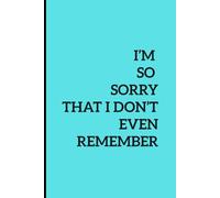 I'm So Sorry That I Don't Even Remember: Humorous, Funny Notebook, Ironic Humour Journal..Gag Gift for Office, Co-Workers, Colleagues, Associates (Blank Lined)