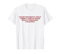 I'm So Thankful That I Didn'T End Up with What I Thought Camiseta