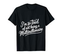 I'm So Tired of Not Being A Multimillionaire - Camiseta