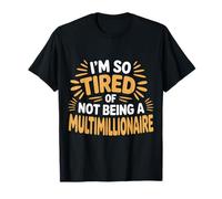 I'm So Tired of Not Being A Multimillionaire - Camiseta