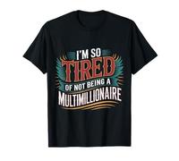 I'm So Tired of Not Being A Multimillionaire - Camiseta