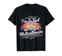 I'm So Tired of Not Being A Multimillionaire - Camiseta