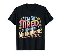 I'm So Tired of Not Being A Multimillionaire - Camiseta