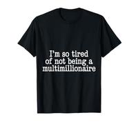 I'm So Tired of Not Being A Multimillionaire - Camiseta