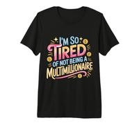 I'm So Tired of Not Being A Multimillionaire - Camiseta Premium