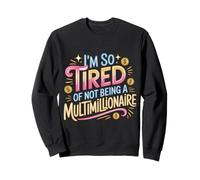 I'm So Tired of Not Being A Multimillionaire - Sudadera