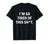 I'm So Tired Of This Sh t Camiseta