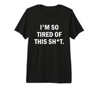 I'm So Tired of This SH t Camiseta Premium