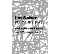 I'm Sober 99% Of The Time...: And Still Can't Keep My S$*t Together