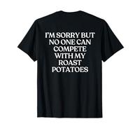 I'm Sorry But No One Can Compete with My Roast Potatoes Back Camiseta