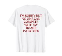I'm Sorry But No One Can Compete with My Roast Potatoes Back Camiseta