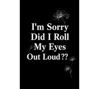I'm Sorry Did I Roll My Eyes Out Loud: 6 x 9 Blank Lined Notebook Journal - Funny Saying Sarcastic Work Gag Gift for Office Coworkers, Colleagues, Adults, Boss