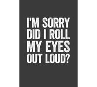 I'm Sorry Did I Roll My Eyes Out Loud: 6 x 9 Blank Lined Notebook Journal - Funny Saying Sarcastic Work Gag Gift for Office Coworkers, Colleagues, Adults, Boss