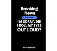 I'm Sorry, Did I Roll My Eyes Out Loud? - A Sarcastic Office Notebook for Snarky Fun: 6x9 Lined 120 Pages Funny Novelty Notepad For Work