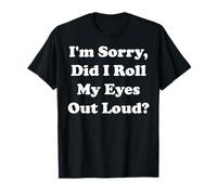 I'm Sorry Did I Roll My Eyes Out Loud Funny Saying Camiseta