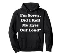 I'm Sorry Did I Roll My Eyes Out Loud Funny Saying Sudadera con Capucha