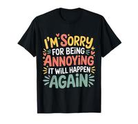 I'm Sorry For Being Annoying It Will Happen Again - Camiseta