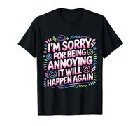 I'm Sorry For Being Annoying It Will Happen Again - Camiseta