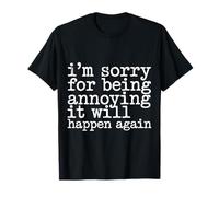 I'm Sorry For Being Annoying It Will Happen Again Camiseta