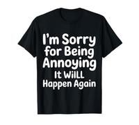 I'm Sorry For Being Annoying It Will Happen Again - Camiseta