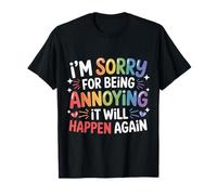 I'm Sorry For Being Annoying It Will Happen Again - Camiseta