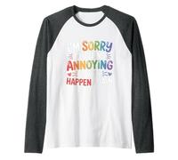 I'm Sorry For Being Annoying It Will Happen Again - Camiseta Manga Raglan