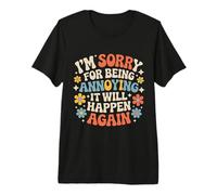 I'm Sorry For Being Annoying It Will Happen Again - Camiseta Premium