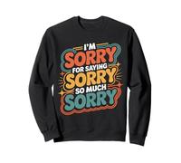 I'm Sorry For Saying Sorry So Much Sorry - Sudadera