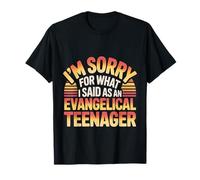 I'm Sorry For What I Said As An Evangelical Teenager - Camiseta