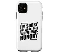 I'm Sorry For What I Said When I Was Hungry Carcasa para iPhone 11