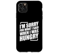 I'm Sorry For What I Said When I Was Hungry Carcasa para iPhone 11 Pro Max