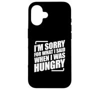 I'm Sorry For What I Said When I Was Hungry Carcasa para iPhone 16