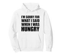 I'm Sorry For What I Said When I Was Hungry Sudadera con Capucha