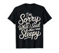 I'm Sorry For What I Said When I Was Sleepy - Camiseta