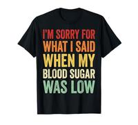I'm Sorry For What I Said When My Blood Sugar Was Low Camiseta