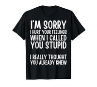 I'm Sorry I Hurt Your Feelings When I Called You Stupid Camiseta