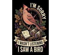 I'm Sorry I Wasn't Listening I Saw A Bird: A Lined Notebook for Birdwatchers and Nature Enthusiasts Who Get Delightfully Distracted Outdoors