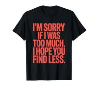 I'm Sorry If I Was Too Much I Hope You Find Less Amor Propio Camiseta