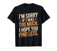 I'm Sorry If I Was Too Much I Hope You Find Less Amor Propio Camiseta