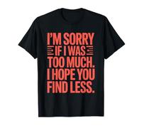 I'm Sorry If I Was Too Much I Hope You Find Less Amor Propio Camiseta