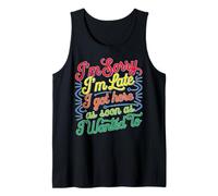 I'm Sorry I'm Late I Got Here As Soon As I Wanted To Camiseta sin Mangas