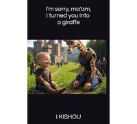 I'm sorry, ma'am, I turned you into a giraffe