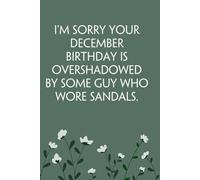 I'm Sorry Your December Birthday Is Overshadowed by Some Guy Who Wore Sandals: Notebook with Funny Sayings on Background for Colleague, Parents, Coworker, Work, Secret Santa, Halloween(size 6"x9")