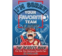 I'm Sorry Your Favorite Team Lost: The Perfect Gift for the Too-Serious Sports Fan in Your Life