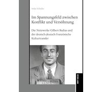 Im Spannungsfeld zwischen Konflikt und Versoehnung: Die Netzwerke Gilbert Badias und der deutsch-deutsch-franzoesische Kulturtransfer