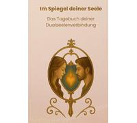 Im Spiegel deiner Seele - Das Tagebuch deiner Dualseelenverbindung: Ein spirituelles Tagebuch zur Heilung u. Selbstfindung auf der ... für spirituelles Wachstum und inneres