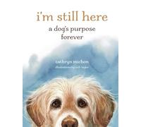I'm Still Here: A Dog's Purpose Forever – Andrews McMeel Publishing