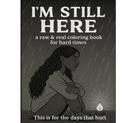 I'm Still Here: A Raw & Real Coloring Book for Hard Times